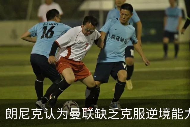 朗尼克认为曼联缺乏克服逆境能力 C罗也没这品质